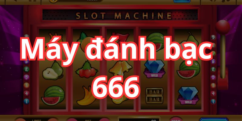 Giới thiệu game máy đánh bạc 666